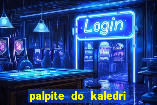 palpite do kaledri para o jogo do bicho